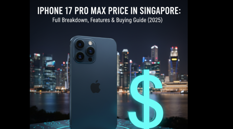 iPhone 17 Pro Max Price in Singapore: Full Breakdown, Features & Buying Guide (2025)
